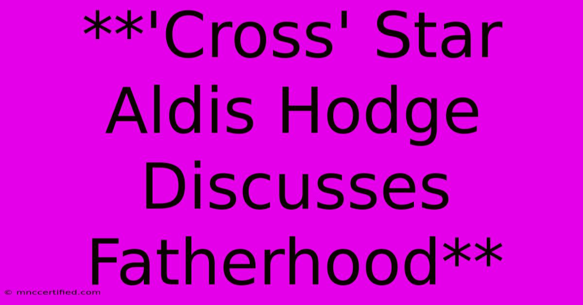 **'Cross' Star Aldis Hodge Discusses Fatherhood**