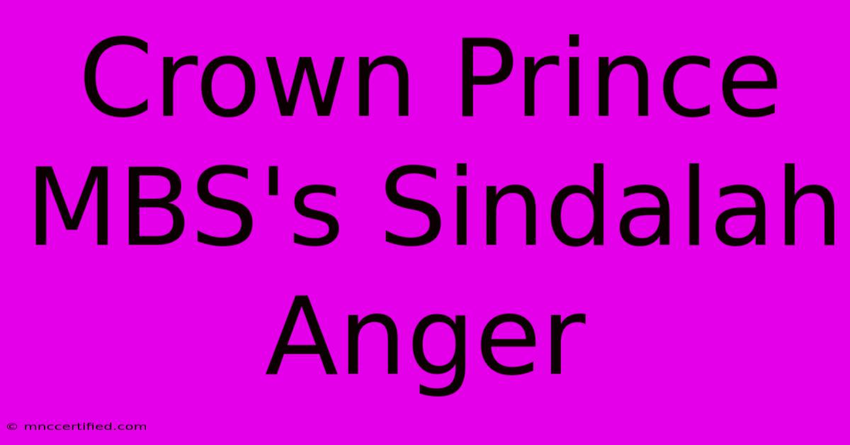 Crown Prince MBS's Sindalah Anger