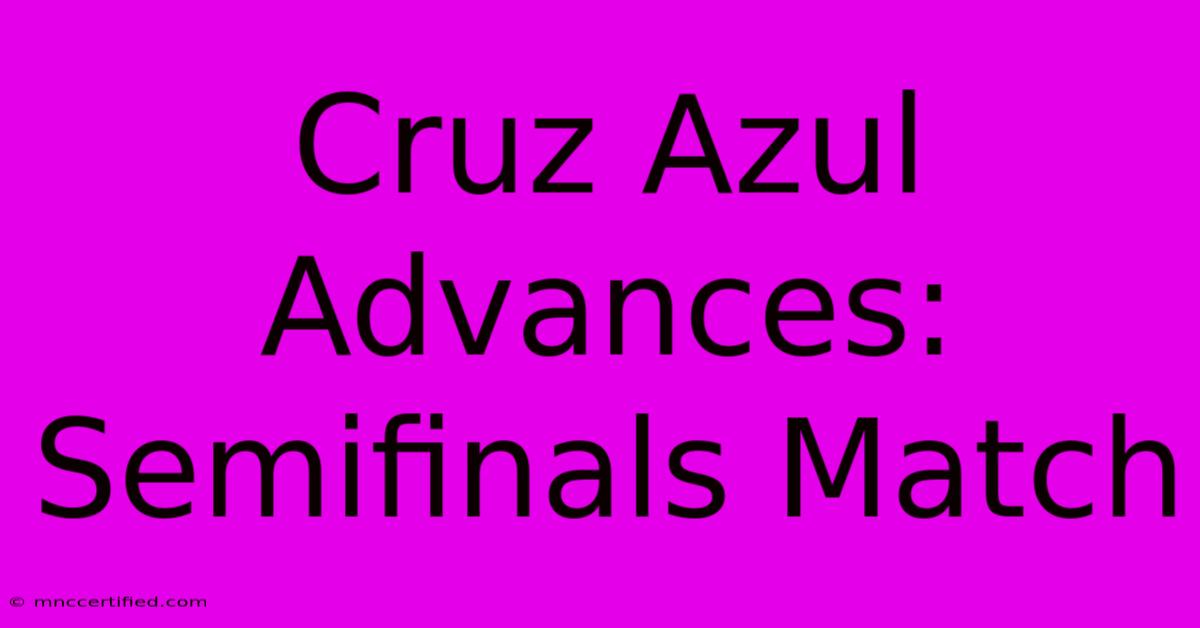 Cruz Azul Advances: Semifinals Match