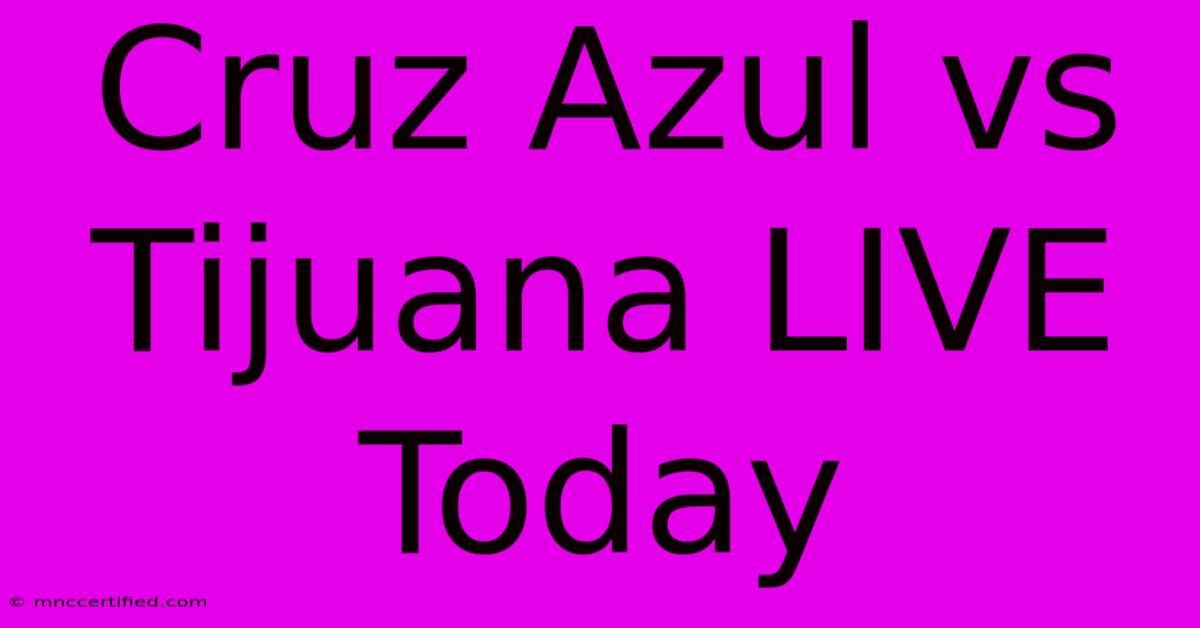 Cruz Azul Vs Tijuana LIVE Today