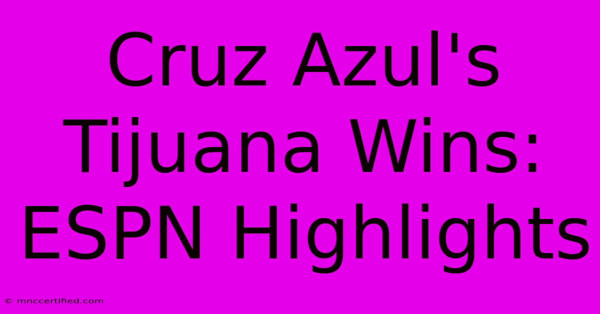 Cruz Azul's Tijuana Wins: ESPN Highlights