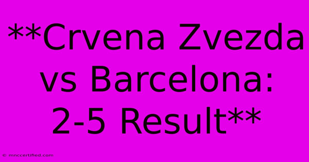 **Crvena Zvezda Vs Barcelona: 2-5 Result**