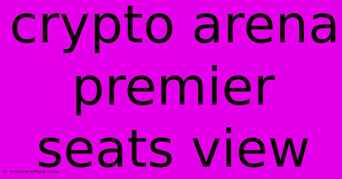 Crypto Arena Premier Seats View