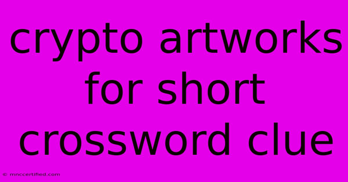 Crypto Artworks For Short Crossword Clue