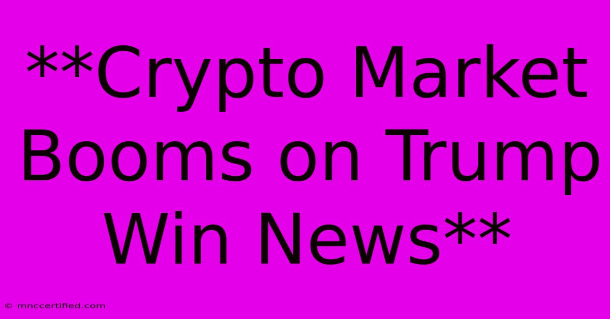 **Crypto Market Booms On Trump Win News**