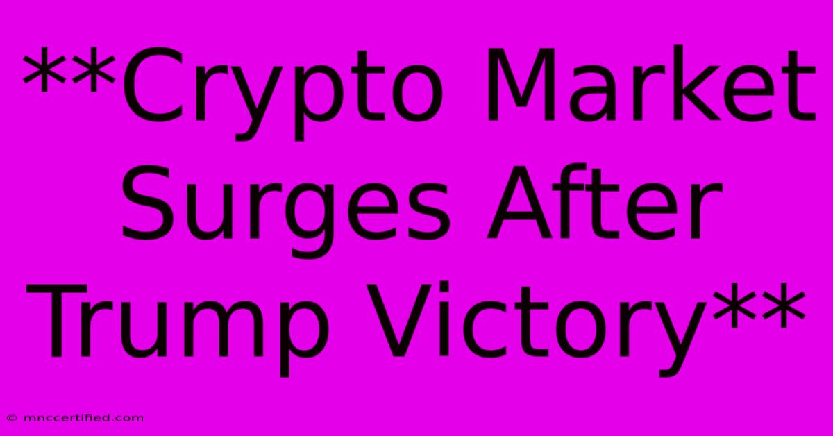 **Crypto Market Surges After Trump Victory** 