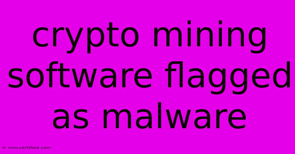 Crypto Mining Software Flagged As Malware