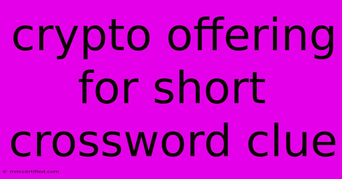 Crypto Offering For Short Crossword Clue