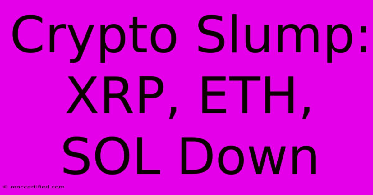 Crypto Slump: XRP, ETH, SOL Down