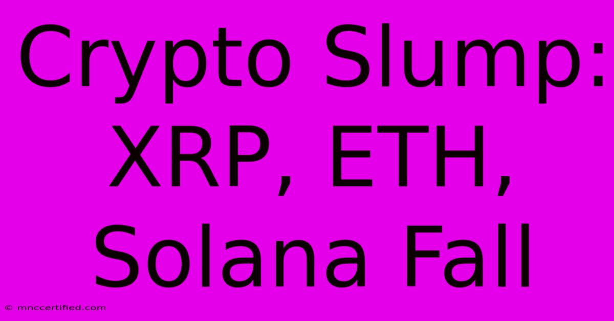 Crypto Slump: XRP, ETH, Solana Fall