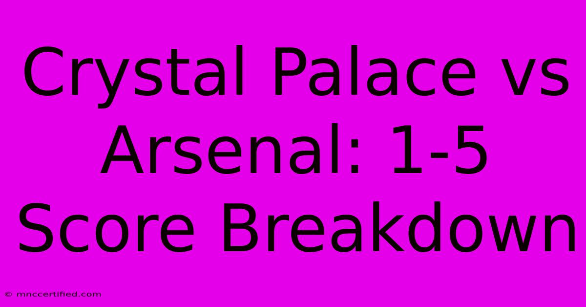 Crystal Palace Vs Arsenal: 1-5 Score Breakdown