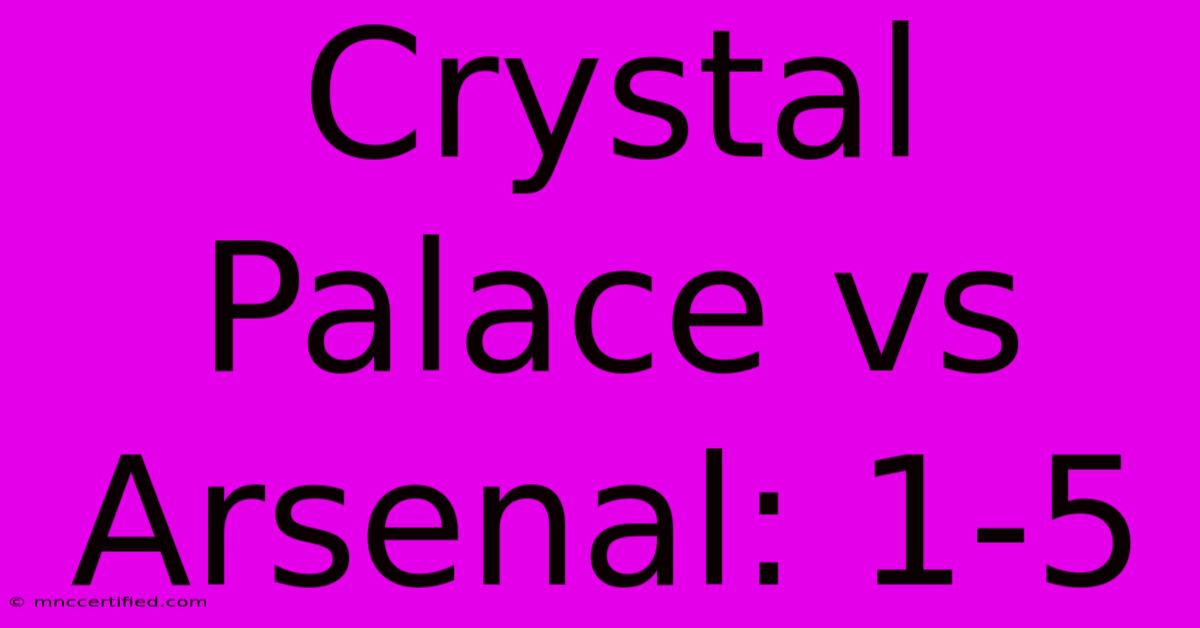 Crystal Palace Vs Arsenal: 1-5