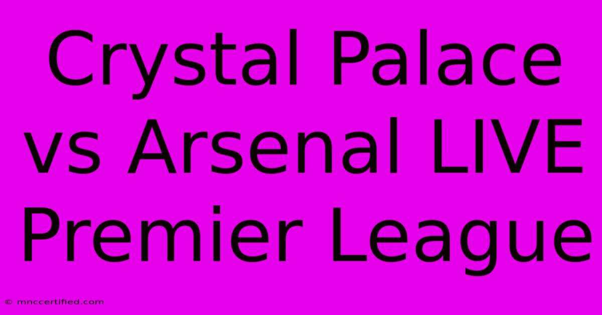 Crystal Palace Vs Arsenal LIVE Premier League