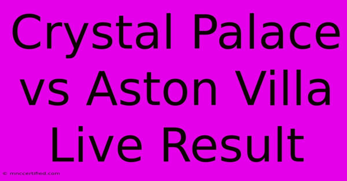 Crystal Palace Vs Aston Villa Live Result