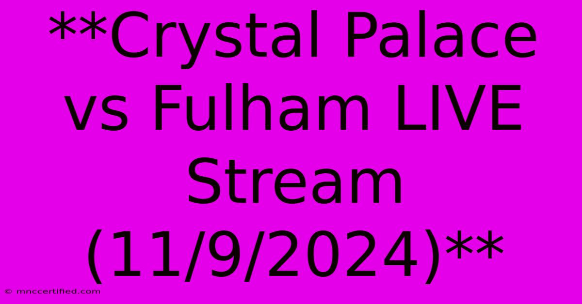 **Crystal Palace Vs Fulham LIVE Stream (11/9/2024)**