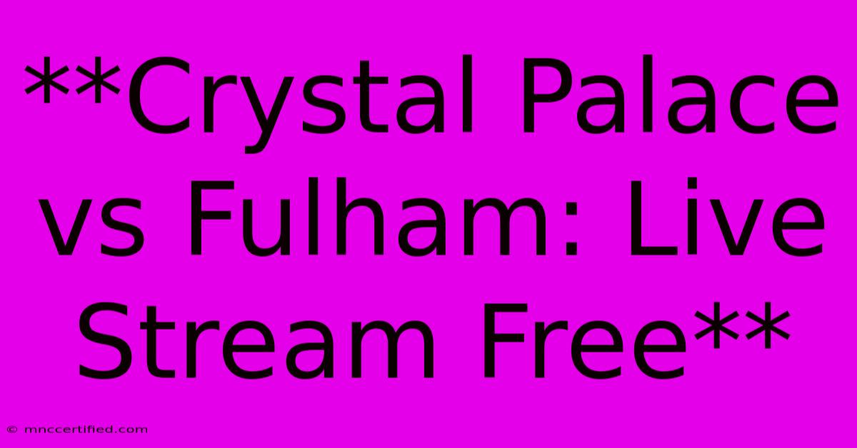 **Crystal Palace Vs Fulham: Live Stream Free**