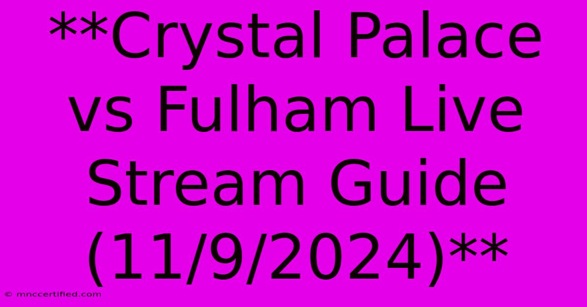 **Crystal Palace Vs Fulham Live Stream Guide (11/9/2024)**