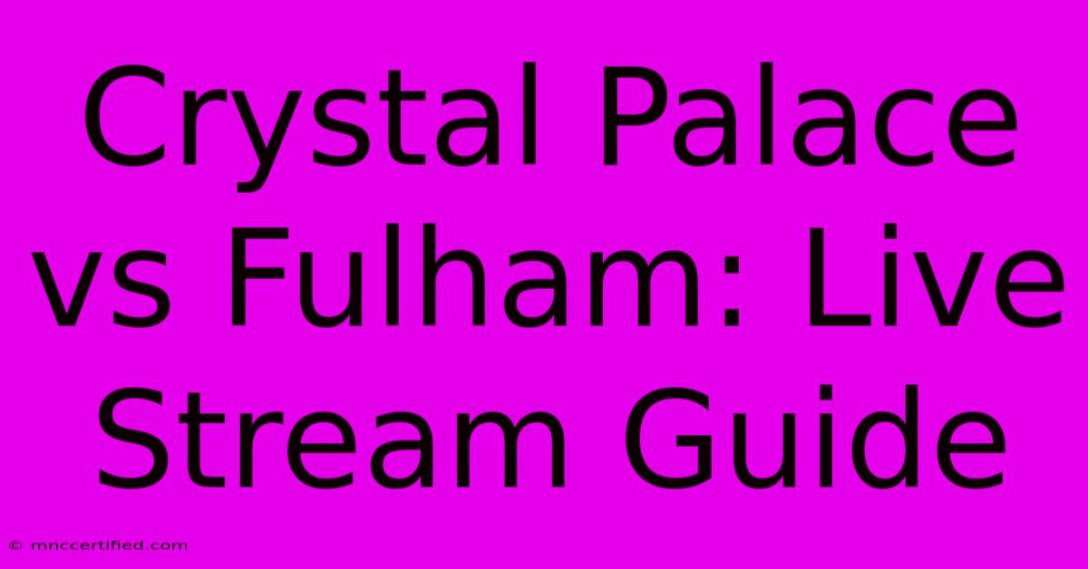 Crystal Palace Vs Fulham: Live Stream Guide