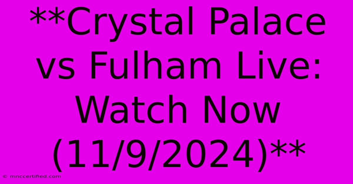 **Crystal Palace Vs Fulham Live: Watch Now (11/9/2024)** 