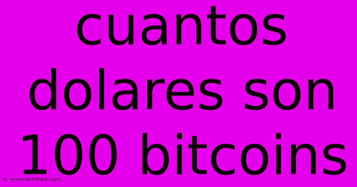 Cuantos Dolares Son 100 Bitcoins