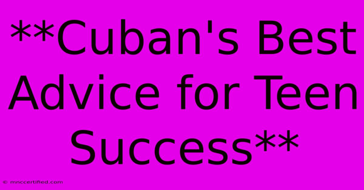 **Cuban's Best Advice For Teen Success** 