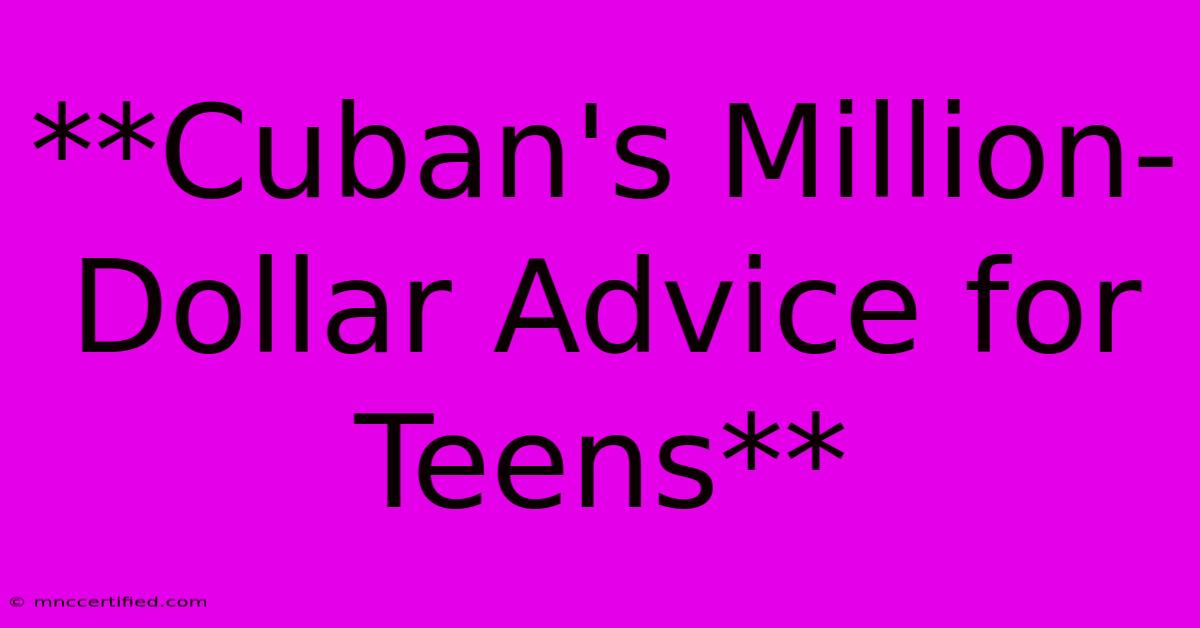 **Cuban's Million-Dollar Advice For Teens**