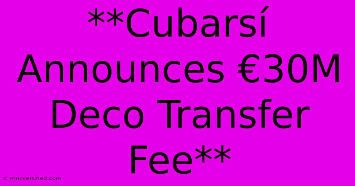 **Cubarsí Announces €30M Deco Transfer Fee** 