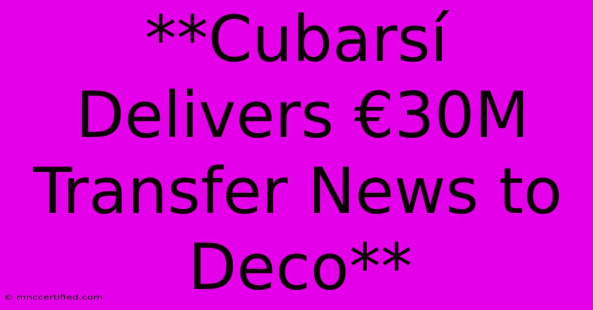 **Cubarsí Delivers €30M Transfer News To Deco** 