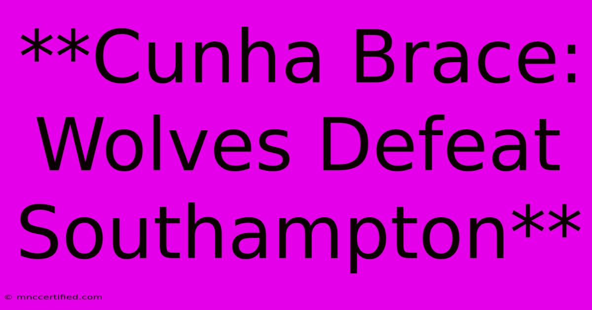 **Cunha Brace: Wolves Defeat Southampton**