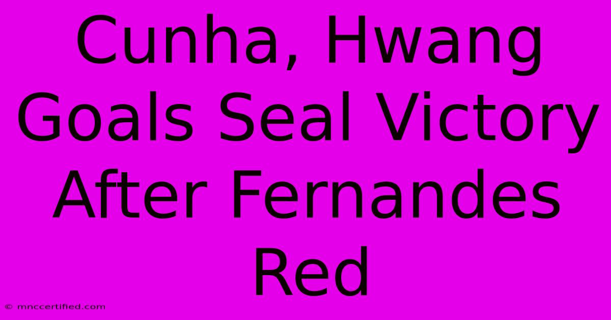 Cunha, Hwang Goals Seal Victory After Fernandes Red