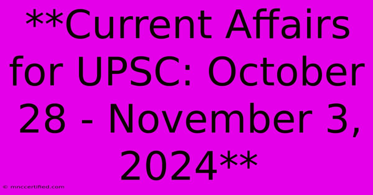 **Current Affairs For UPSC: October 28 - November 3, 2024** 