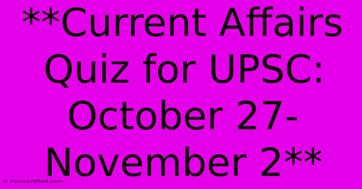 **Current Affairs Quiz For UPSC: October 27-November 2**