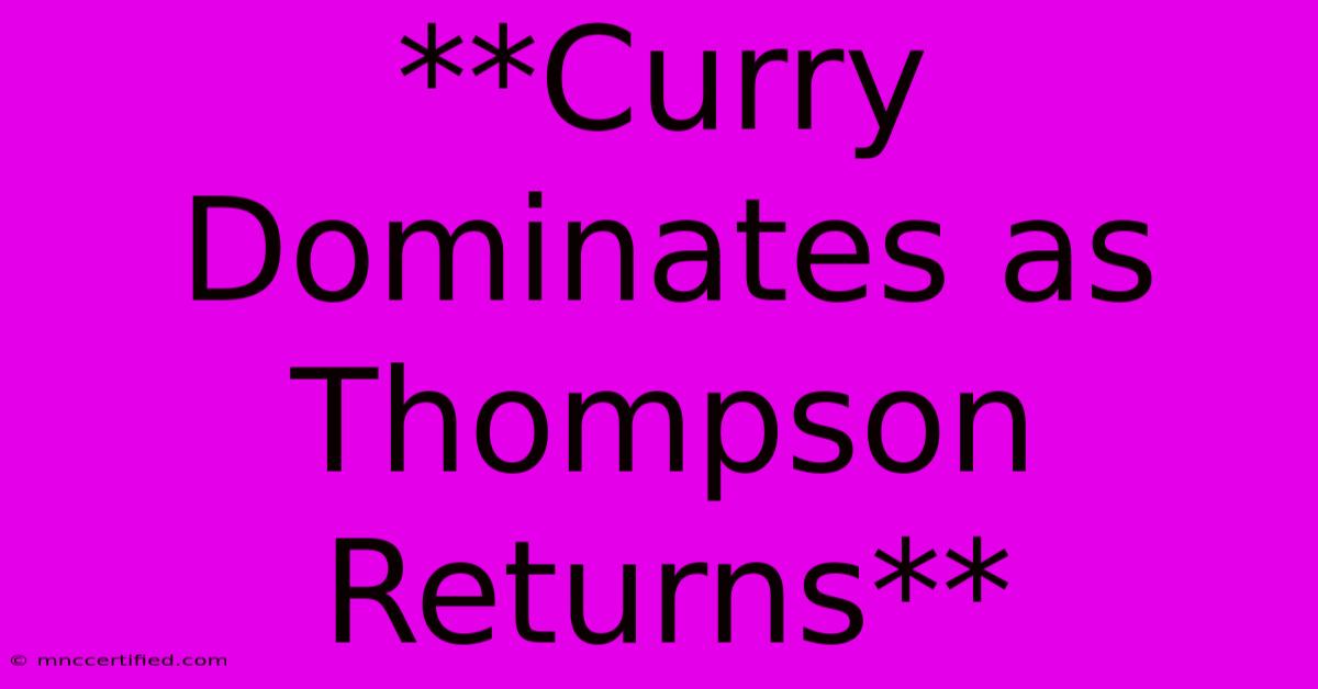 **Curry Dominates As Thompson Returns**