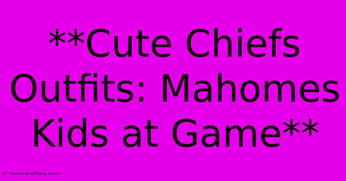 **Cute Chiefs Outfits: Mahomes Kids At Game**