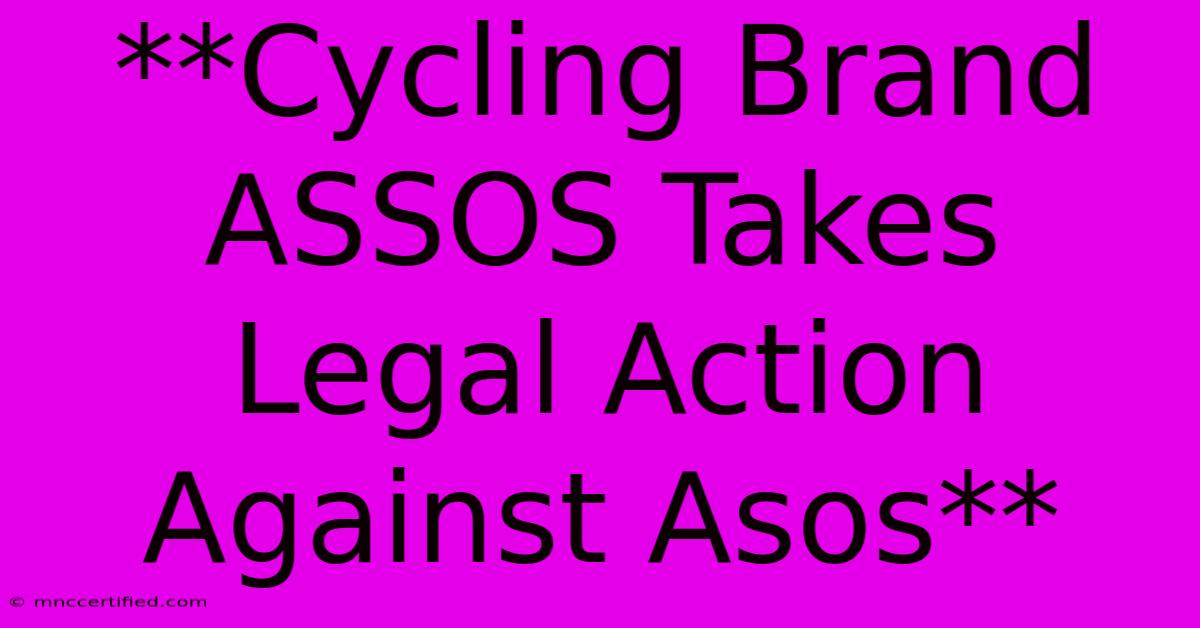 **Cycling Brand ASSOS Takes Legal Action Against Asos**