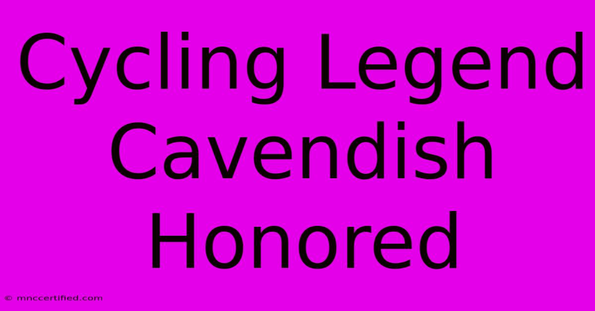 Cycling Legend Cavendish Honored