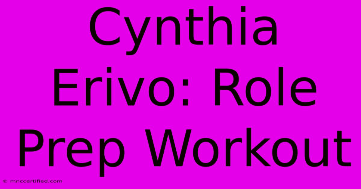 Cynthia Erivo: Role Prep Workout