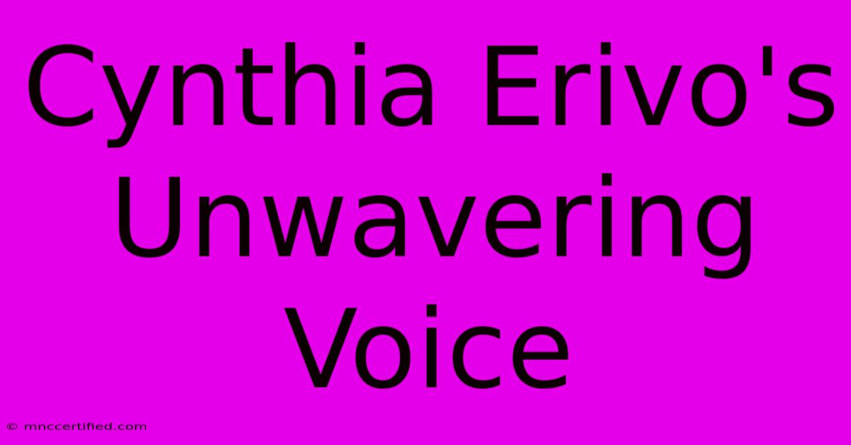 Cynthia Erivo's Unwavering Voice