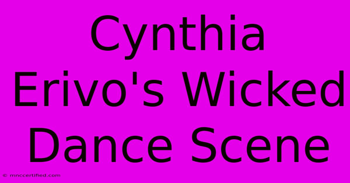 Cynthia Erivo's Wicked Dance Scene