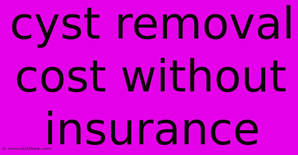 Cyst Removal Cost Without Insurance