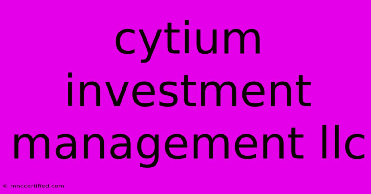 Cytium Investment Management Llc