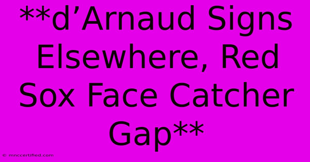 **d’Arnaud Signs Elsewhere, Red Sox Face Catcher Gap**