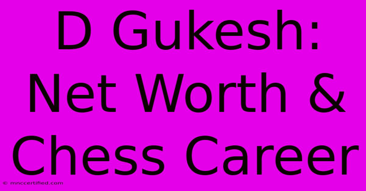 D Gukesh: Net Worth & Chess Career