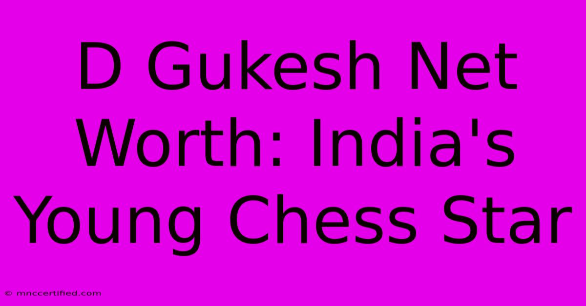 D Gukesh Net Worth: India's Young Chess Star