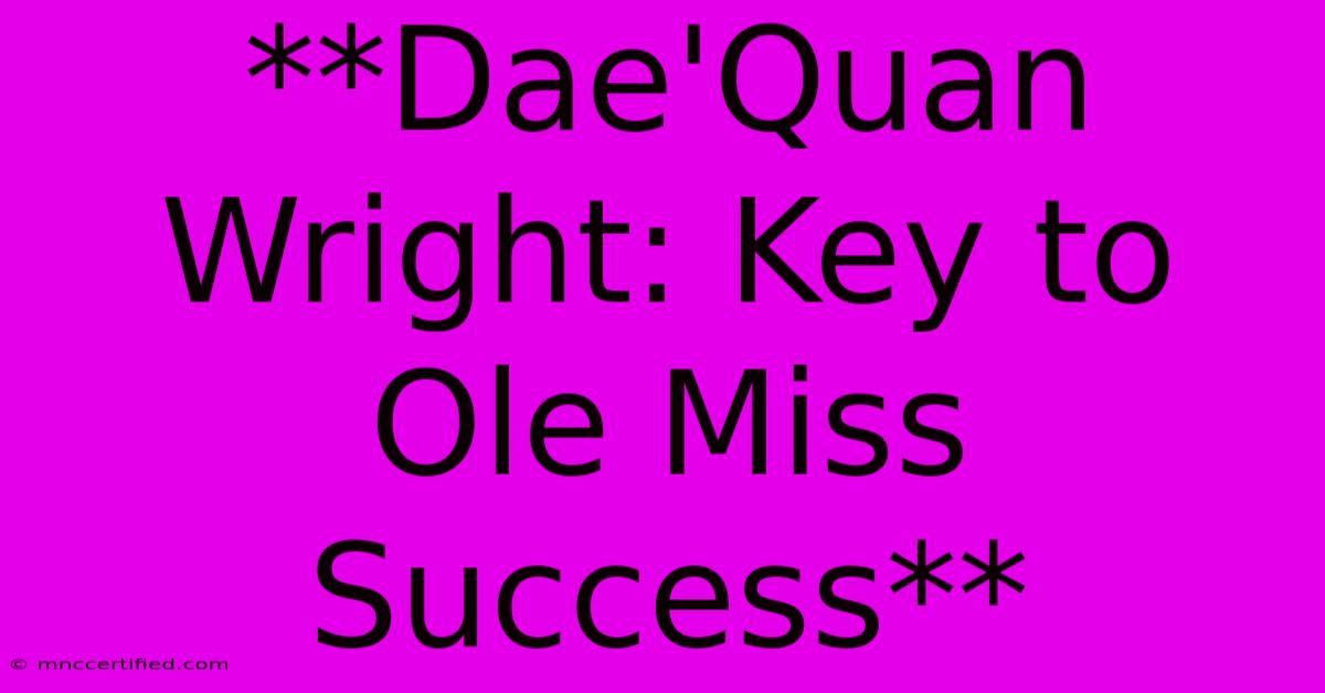 **Dae'Quan Wright: Key To Ole Miss Success**