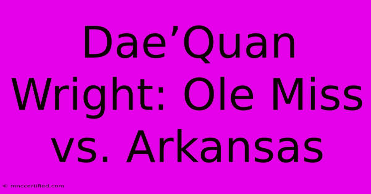 Dae’Quan Wright: Ole Miss Vs. Arkansas