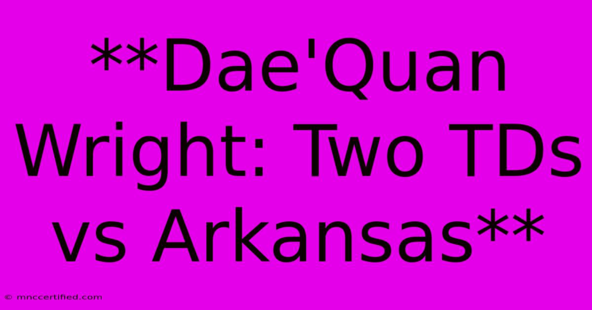 **Dae'Quan Wright: Two TDs Vs Arkansas**