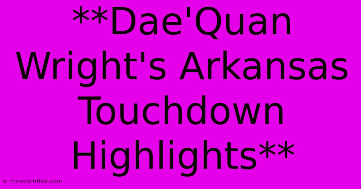 **Dae'Quan Wright's Arkansas Touchdown Highlights**