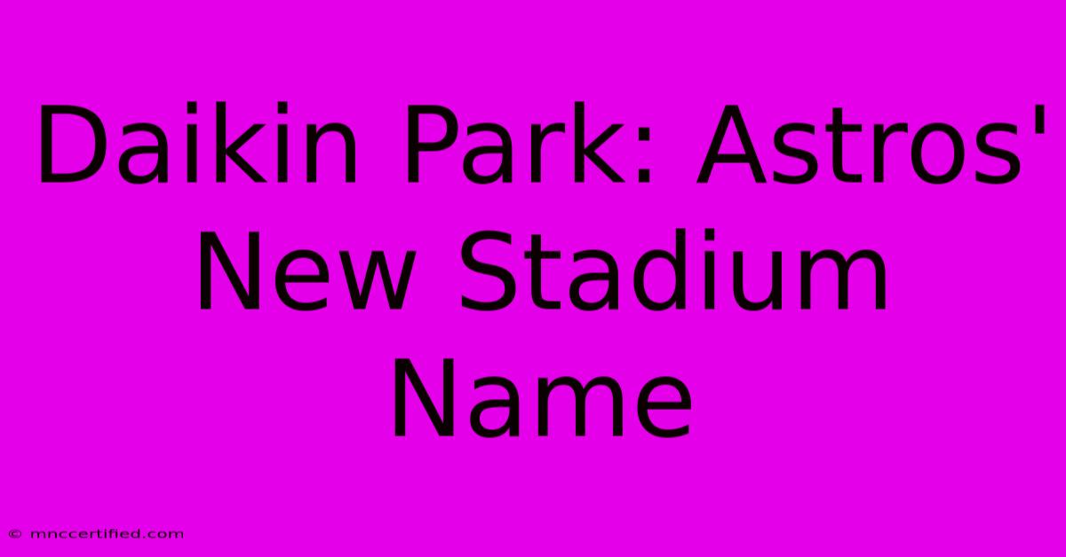 Daikin Park: Astros' New Stadium Name