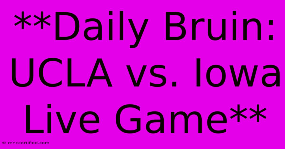 **Daily Bruin: UCLA Vs. Iowa Live Game** 